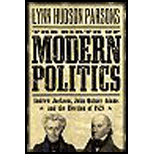Birth of Modern Politics: Andrew Jackson, John Quincy Adams, and the Election of 1828