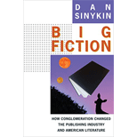 Big Fiction: How Conglomeration Changed the Publishing Industry and American Literature
