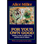 For Your Own Good: Hidden Cruelty in Childrearing and the Roots of Violence - With New Preface