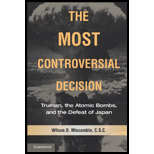 Most Controversial Decision: Truman, the Atomic Bombs, and the Defeat of Japan