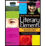 Fresh Takes on Teaching Literary Elements: How to Teach What Really Matters About Character, Setting, Point of View, and Theme