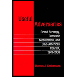 Useful Adversaries : Grand Strategy, Domestic Mobilization, and Sino-American Conflict, 1947-1958