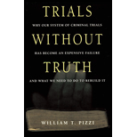 Trials without Truth : Why Our System of Criminal Trials Has Become an Expensive Failure and What We Need to Do to Rebuild It