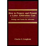 How to Prepare and Present Labor Arbitration : Strategy and Tactics for Advocates