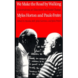 We Make the Road by Walking: Conversations on Education and Social Change Myles Horton and Paulo Freire