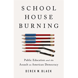 Schoolhouse Burning: Public Education and the Assault on American Democracy