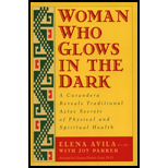 Woman Who Glows in the Dark: A Curandera Reveals Traditional Aztec Secrets of Physical and Spiritual Health