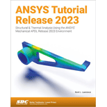 ANSYS Tutorial Release 2023: Structural & Thermal Analysis Using the ANSYS Mechanical APDL Release 2023 Environment