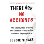 There Are No Accidents: The Deadly Rise of Injury and Disaster-Who Profits and Who Pays the Price