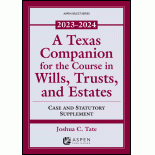 A Texas Companion for the Course in Wills, Trusts, and Estates: Case and Statutory Supplement, 2023-2024