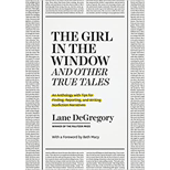 Girl in the Window and Other True Tales: An Anthology with Tips for Finding, Reporting, and Writing Nonfiction Narratives