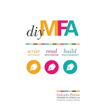 DIY MFA: Write with Focus, Read with Purpose, Build Your Community