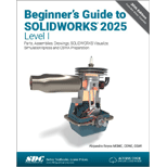 Beginner's Guide to SOLIDWORKS 2025 - Level I: Parts, Assemblies, Drawings, SOLIDWORKS Visualize and SimulationXpress